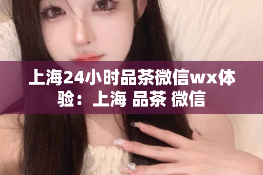 上海24小时上门茶服务价格概述：上海市区上门服务